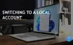 Microsoft Removes Guide on Switching to Local Account in Windows 11