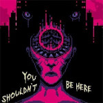 You Shouldn't Be Here