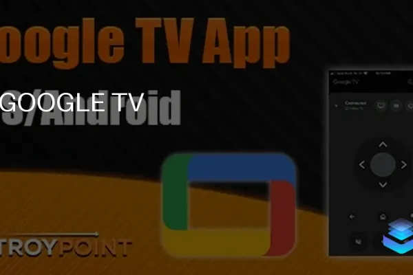 Google TV App Enhances Remote Control for iOS and Android