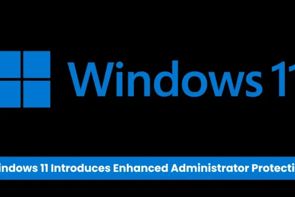 Microsoft Enhances Windows 11 with New Administrator Protection