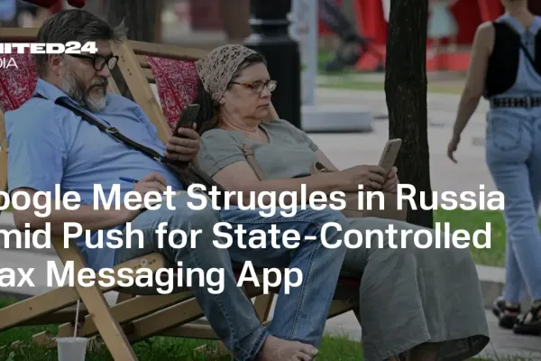Russia Considers Restrictions on Google Meet Amid Surveillance Concerns